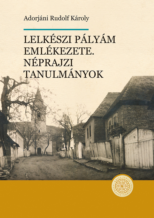 [Memories of My Pastoral Career. Ethnographic Studies (Kriza Library)] Lelkészi pályám emlékezete. Néprajzi tanulmányok (Kriza Könyvtár)